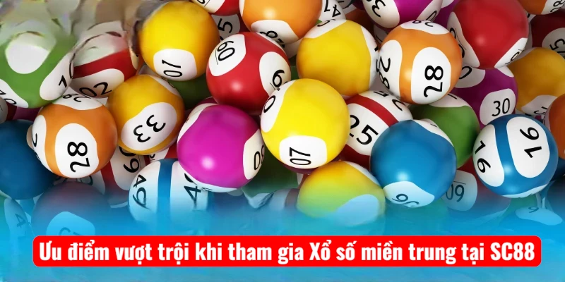 Ưu điểm vượt trội khi tham gia Xổ số miền trung tại SC88